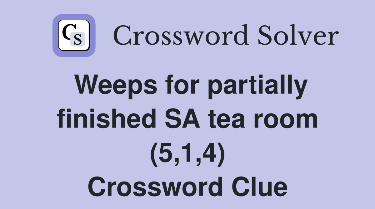 Weeps for partially finished SA tea room (5,1,4) Crossword Clue